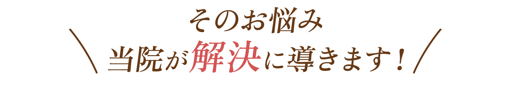 そのお悩み当院が解決に導きます！